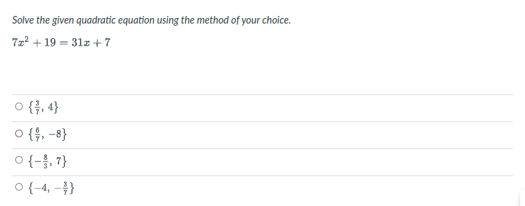 Solve the given quadratic equation using the method of your choice.
7x? + 19 = 31x +7
o {흙, 4}
O {, -8}
O {-}, 7}
o {-4, -흙}
