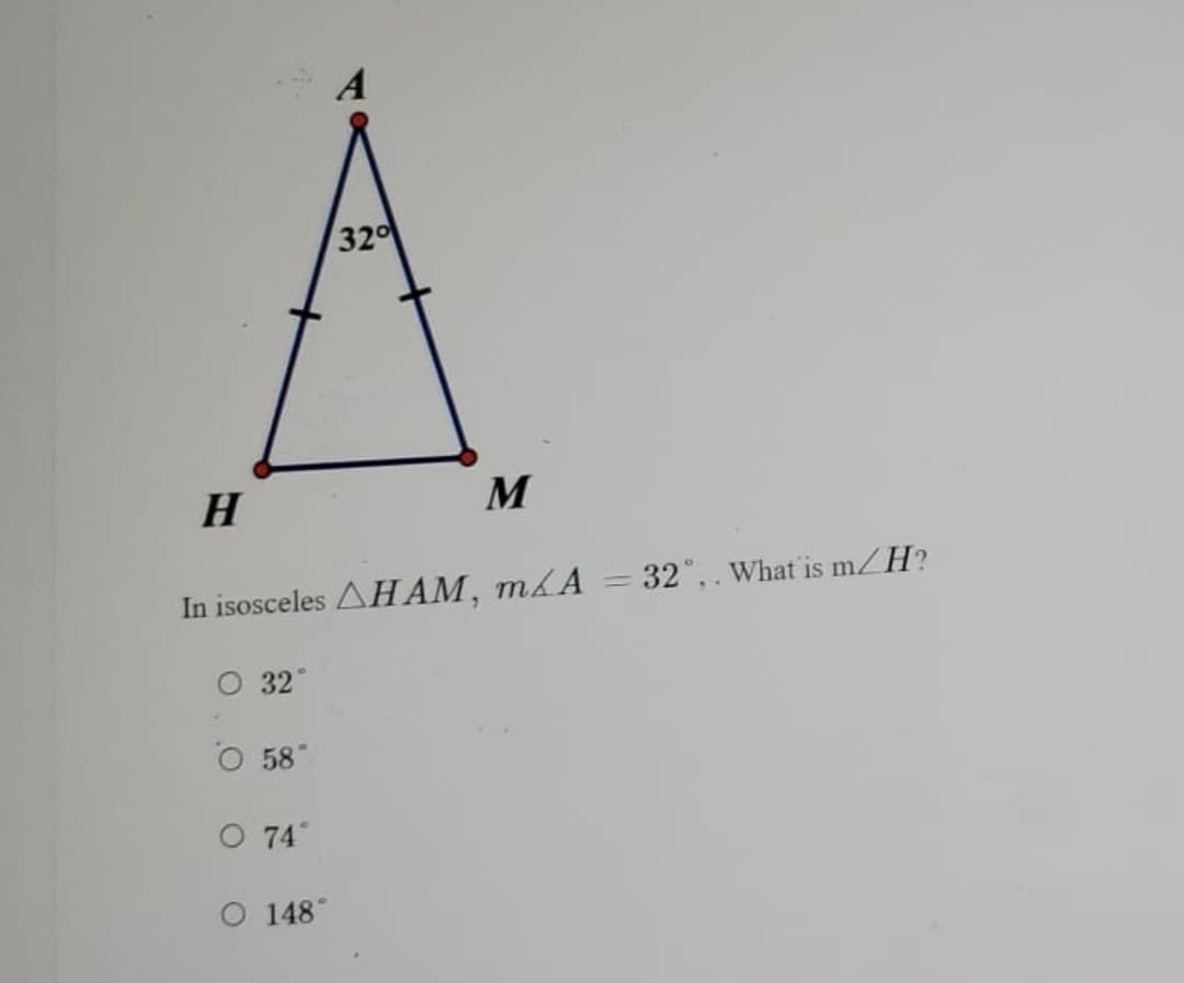 ### Isosceles Triangle Angle Calculation

#### Problem Statement:

Given isosceles triangle △HAM where the vertex angle, ∠A, is 32°:

1. Determine the measure of ∠H.

#### Diagram Description:

- The diagram depicts an isosceles triangle △HAM.
- Point A is the vertex.
- Side HA is congruent to side MA.
- The vertex angle, ∠A, is marked as 32°.

#### Question:

What is the measure of ∠H?

#### Multiple Choice Options:

- A. 32°
- B. 58°
- C. 74°
- D. 148°

#### Explanation:

In an isosceles triangle, the base angles are congruent. Let's denote the measure of ∠H and ∠M as x.

1. The sum of angles in a triangle is 180°.
2. Since △HAM is isosceles, ∠H = ∠M = x.
3. The equation is: 
   - 32° (vertex angle) + x + x = 180°
   - 32° + 2x = 180°
   - 2x = 148°
   - x = 74°

Thus, the measure of ∠H is 74°.

#### Answer:
- C. 74°