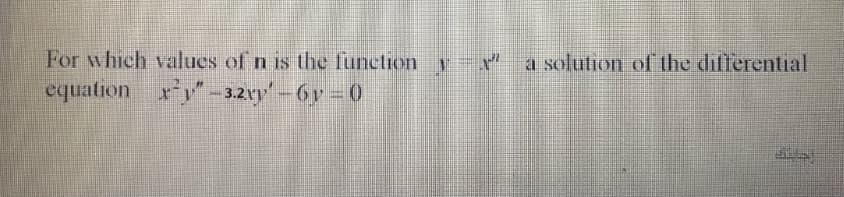 For which values of n is the function y Y a solutioOn of the differential
equation xy- 32yp - 6y – 0
