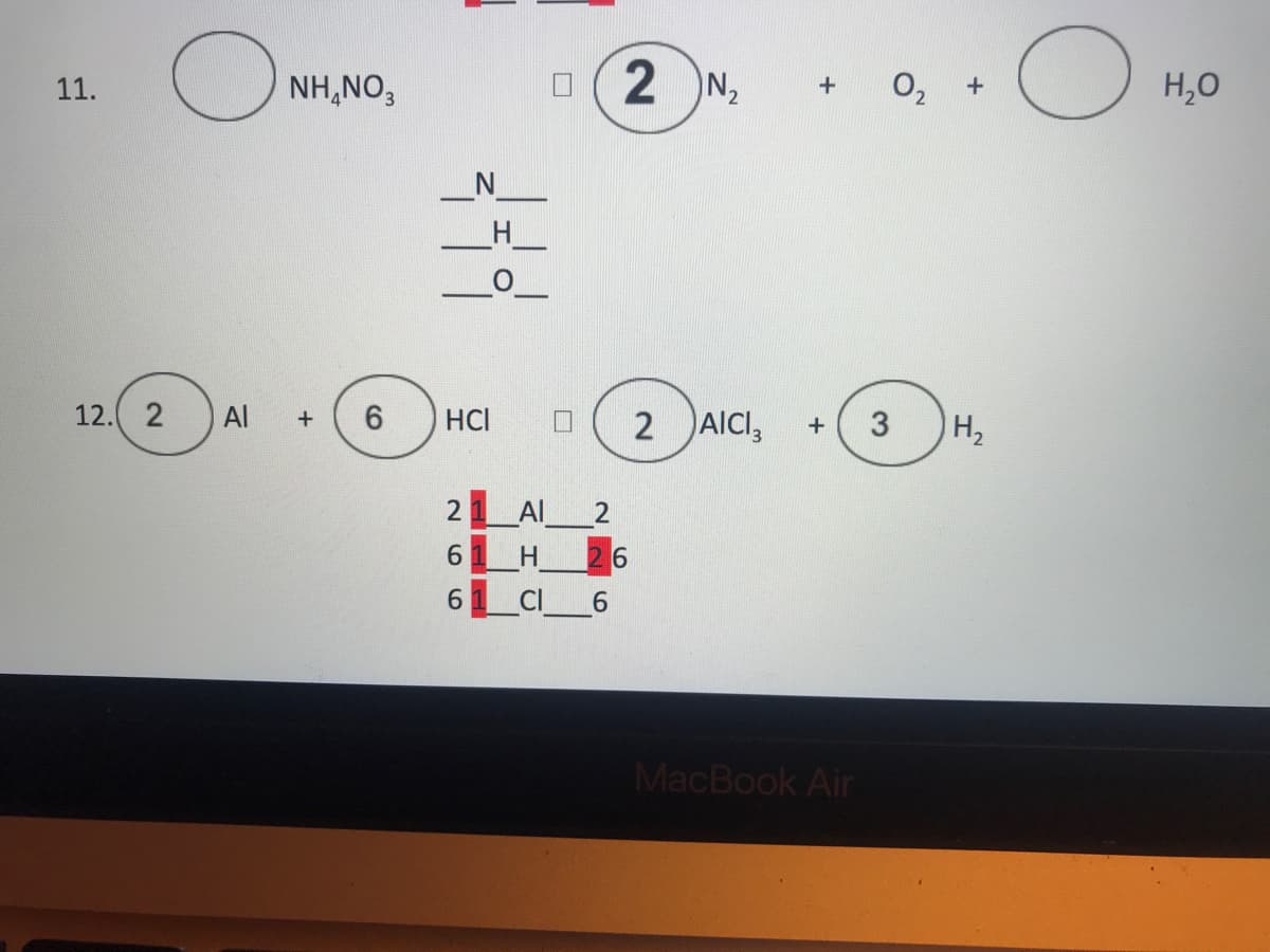 NH,NO,
2 N2
H,0
11.
H_
2
2 AICI,
12.
Al
6
HCI
H2
2LAL_2
_Al
6.
6.
CI_6
MacBook Air
