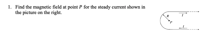 1. Find the magnetic field at point P for the steady current shown in
the picture on the right.
