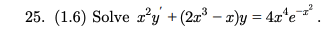 25. (1.6) Solve r’y +(2x³ – æ)y = 4x*e.
%3D
