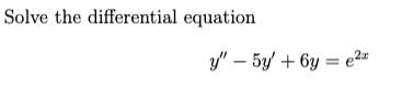 Solve the differential equation
y" – 5y/ + 6y = e2«
