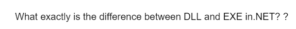 What exactly is the difference between DLL and EXE in.NET? ?