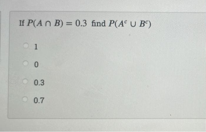 If P(An B) = 0.3 find P(A U Bº)
1
0.3
0.7
