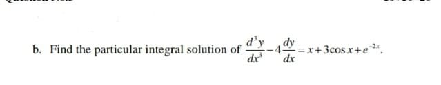 d'y
dy
-4
=x+3cos.x+e ".
dx
b. Find the particular integral solution of
dx
