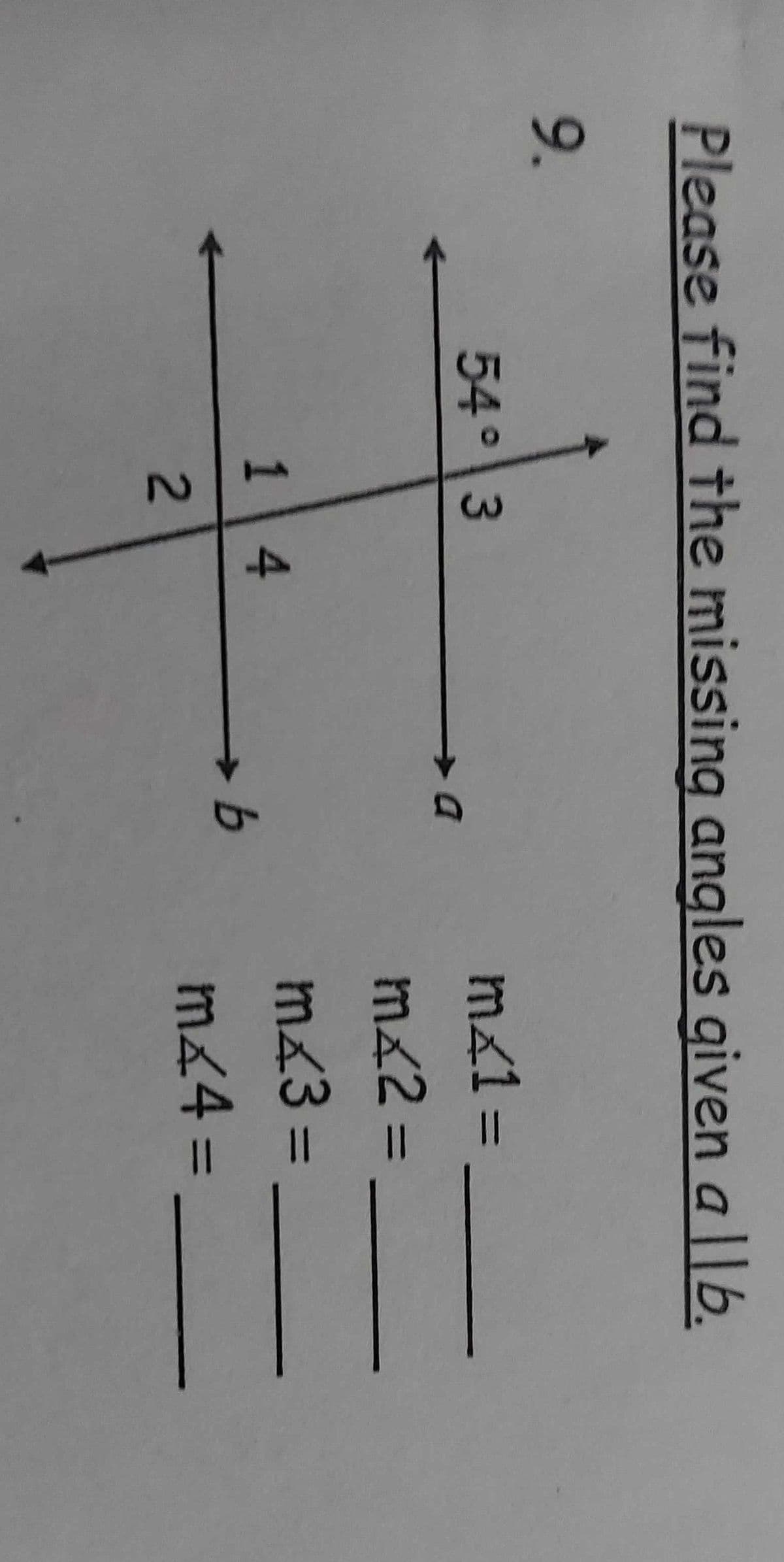 2.
Please find the missing angles given a ||b.
9.
54° 3
má13=
%3D
%3D
m23%3D
%3D
14
m&43D
%3D
