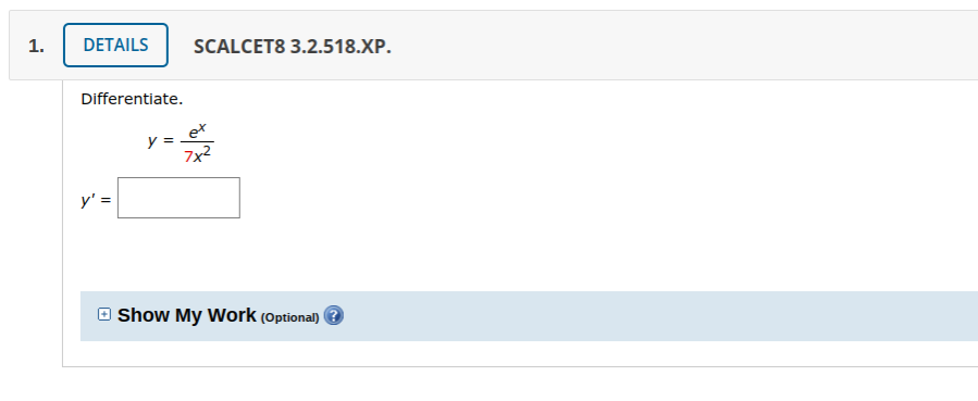 1.
DETAILS
SCALCET8 3.2.518.XP.
Differentiate.
ex
y =
7x2
y' =
O Show My Work (Optional) ?
