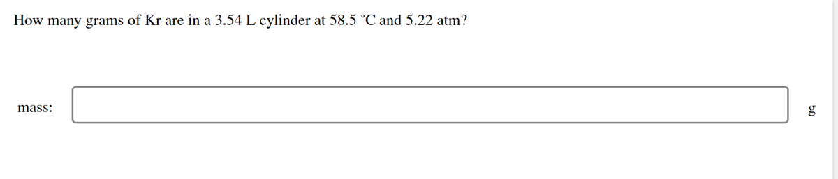 How many grams of Kr are in a 3.54 L cylinder at 58.5 °C and 5.22 atm?
mass:
g
