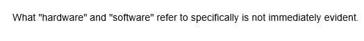 What "hardware" and "software" refer to specifically is not immediately evident.