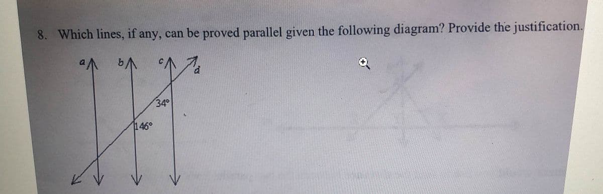 8. Which lines, if any, can be proved parallel given the following diagram? Provide the justification.
34°
146°
