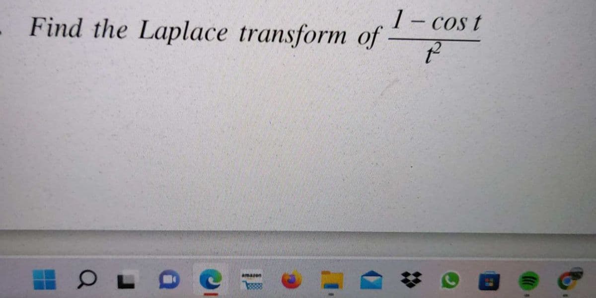 1– cos t
Find the Laplace transform of -
uezeie
