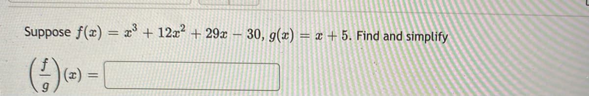 Suppose f(x) = x + 12x2 + 29x
30, g(x) = x + 5. Find and simplify
()-[
(x)
%3D
