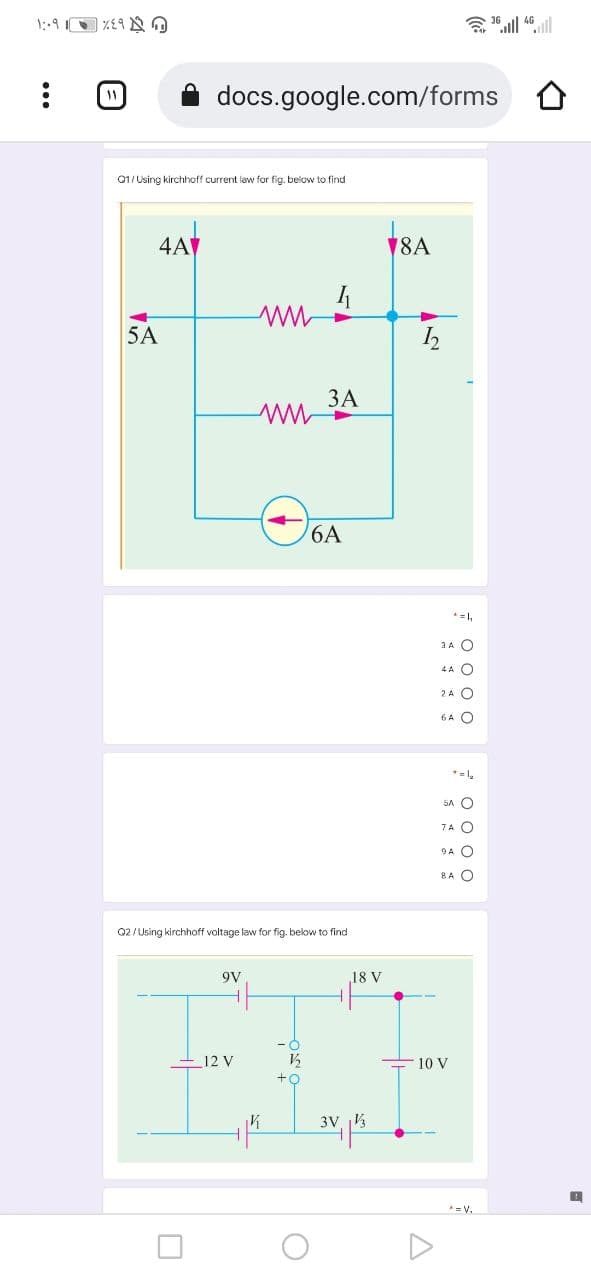 含all l
11
docs.google.com/forms O
01/Using kirchhoff current law for fig. below to find
4AV
18A
5A
ЗА
6A
*=1,
3A O
4 A O
2A O
6A O
SA O
7A O
9A O
8A O
Q2/ Using kirchhoff voltage law for fig. below to find
9V
18 V
12 V
10 V
3V 3
*= V.
