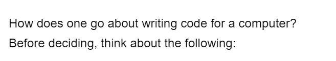 How does one go about writing code for a computer?
Before deciding, think about the following: