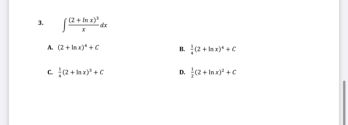 (2 + In x)3
dx
3.
A. (2 + In x)* + C
(2 + In x)* + C
В.
(2 + In x) + C
(2 + In x)? + C
С.
D.
