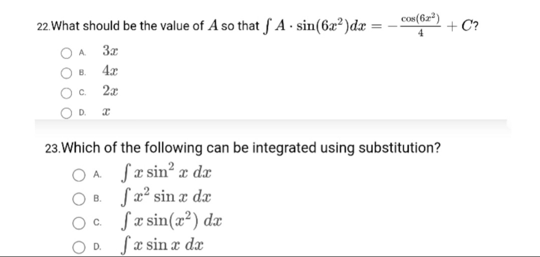 cos(622)
22.What should be the value of A so that f A· sin(6x²)dx =
+ C?
4
A.
3x
В.
4x
C.
2x
D.
23.Which of the following can be integrated using substitution?
A. Sx sin? x d
B. Sæ? sin x dx
Sæ sin(x²) dæ
Sæ sin x dx
C.
D.
