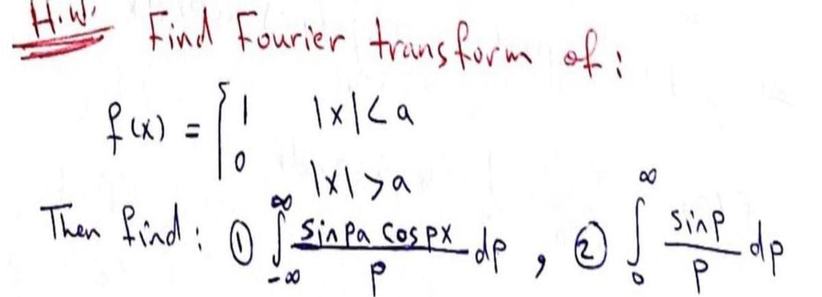 HiW.
Find Fourier triuns furm of:
Ixl >a
Then find: o fSin pa cos pX dp , ☺ J
sinp
