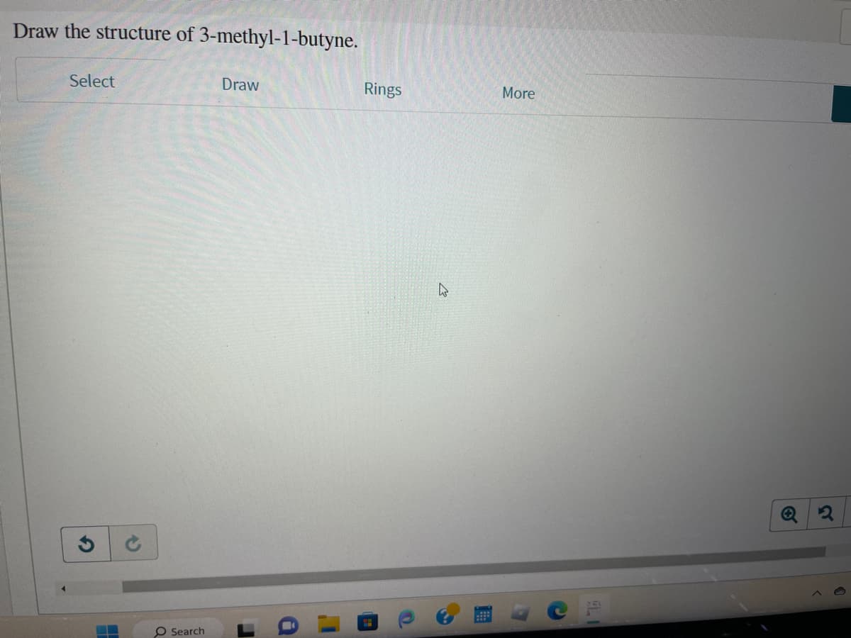 Draw the structure of 3-methyl-1-butyne.
Select
2
H
O Search
Draw
J
i
1
Rings
(H
W
More
Q2