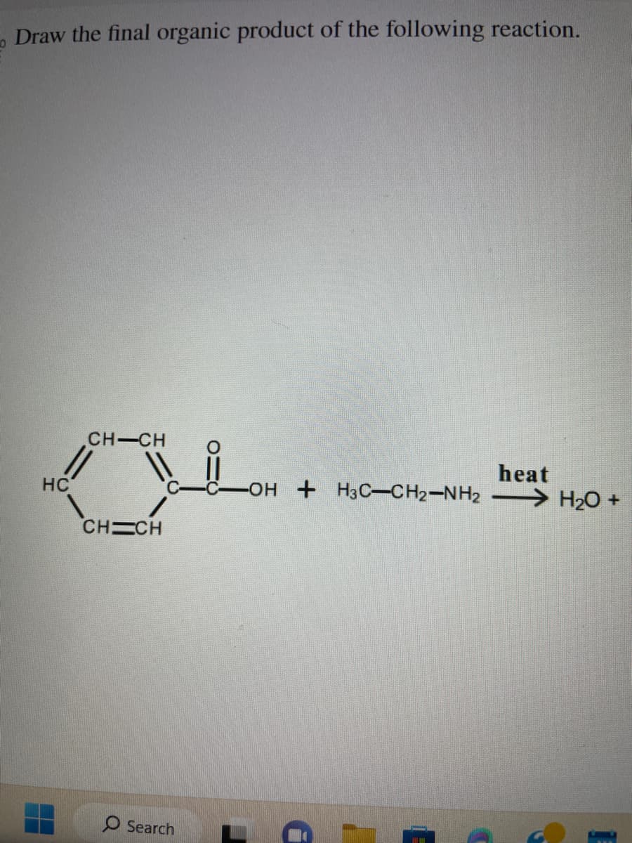 Draw the final organic product of the following reaction.
HC
CH-CH
CH=CH
O Search
heat
-OH+H3C-CH₂-NH2 H₂O +
C