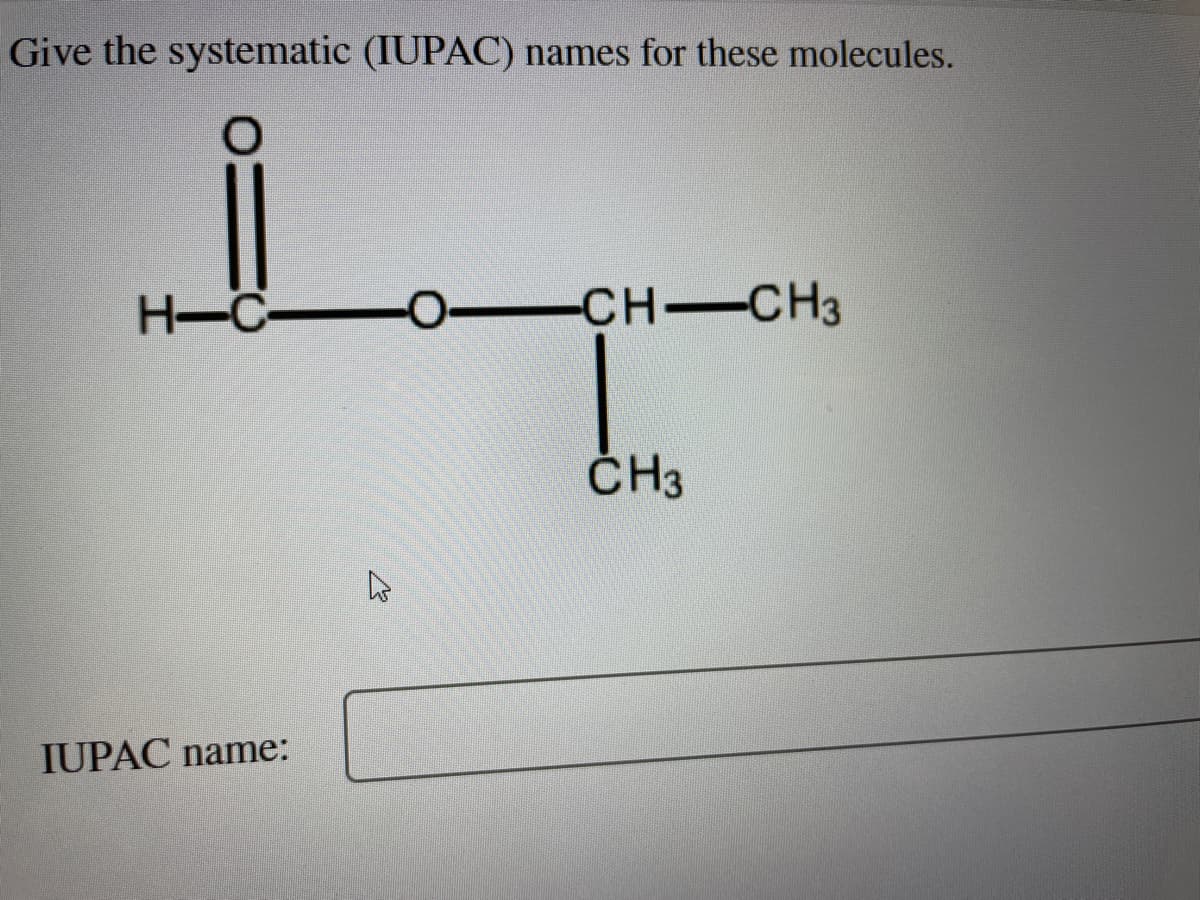 Give the systematic (IUPAC) names for these molecules.
H-C-
IUPAC name:
-CH-CH3
O
CH3