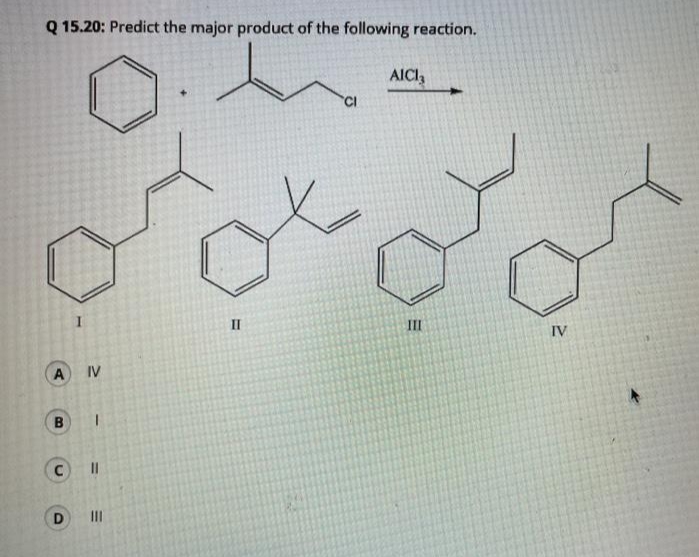 Q 15.20: Predict the major product of the following reaction.
AICI
CI
II
III
IV
IV
D
II
%3D
