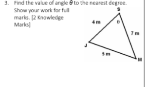 3. Find the value of angle to the nearest degree.
Show your work for full
marks. [2 Knowledge
Marks]
4m
7m
5m