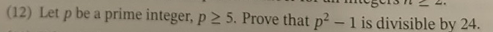 (12) Let p be a prime integer, p≥ 5. Prove that p² - 1 is divisible by 24.