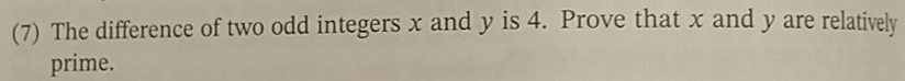 (7) The difference of two odd integers x and y is 4. Prove that x and y are relatively
prime.