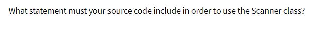 What statement must your source code include in order to use the Scanner class?
