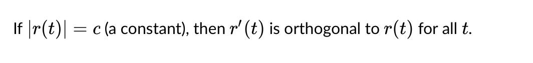 If |r(t)| = c (a constant), then r' (t) is orthogonal to r(t) for all t.
