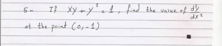 If Xy +y'=d, find
at the point Co,-1)
the value of dy
dx2
5-
