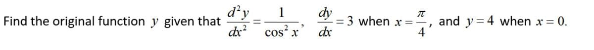 d'y
cos x
dy
3 when x =
1
Find the original function y given that
dx?
and y = 4 when x = 0.
4
dx
