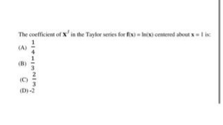 The coefficient of X' in the Taylor series for fix- Inx centered about I i
(A)
(B)
(C)
(D)-2
