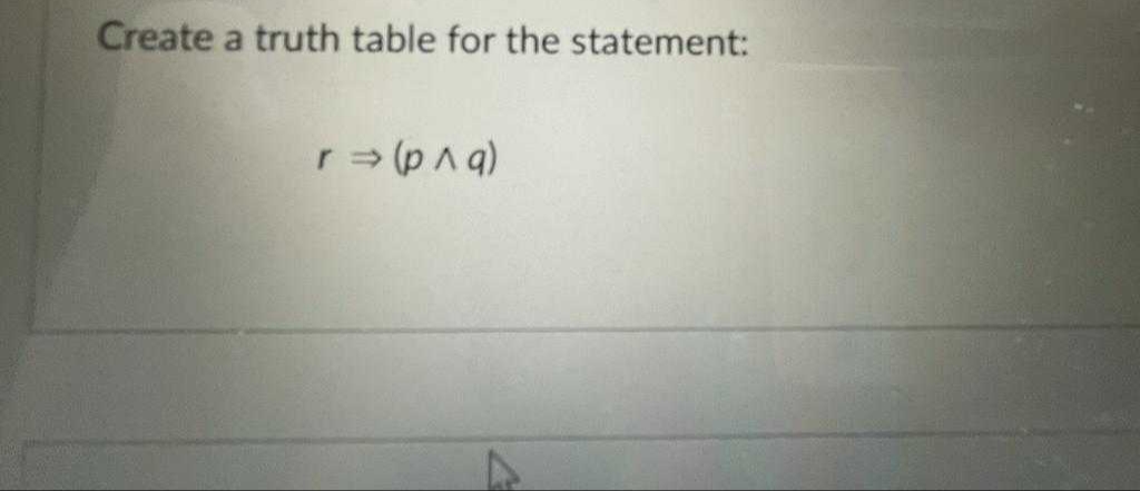 Create a truth table for the statement:
r⇒ (p^q)