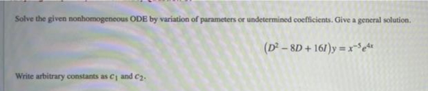 Solve the given nonhomogeneous ODE by variation of parameters or undetermined coefficients. Give a general solution.
(D - 8D + 161)y = xe*
Write arbitrary constants as cj and C2.
