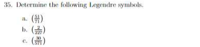 35. Determine the following Legendre symbols.
A ()
b. (六)
C.