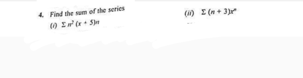 4. Find the sum of the scries
() Ir (x+ S)n
(i) E (n + 3)x
