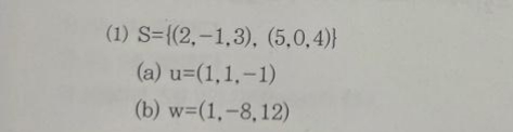 (1) S={(2,-1,3), (5,0,4)}
(a) u=(1,1,-1)
(b) w=(1,-8, 12)
