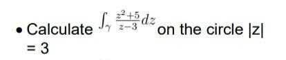 • Calculate
= 3
+5
2-3
on the circle |z|