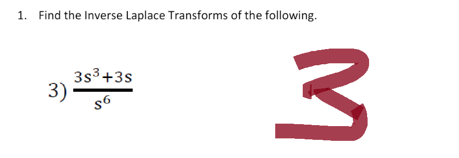 1. Find the Inverse Laplace Transforms of the following.
3s³+3s
3)
56
3