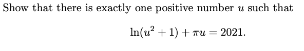 Show that there is exactly one positive number u such that
In(u² + 1) + Tu = 2021.