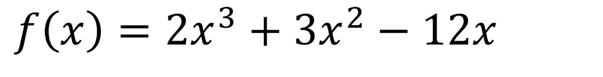 f(x) = 2x³ + 3x² − 12x
3