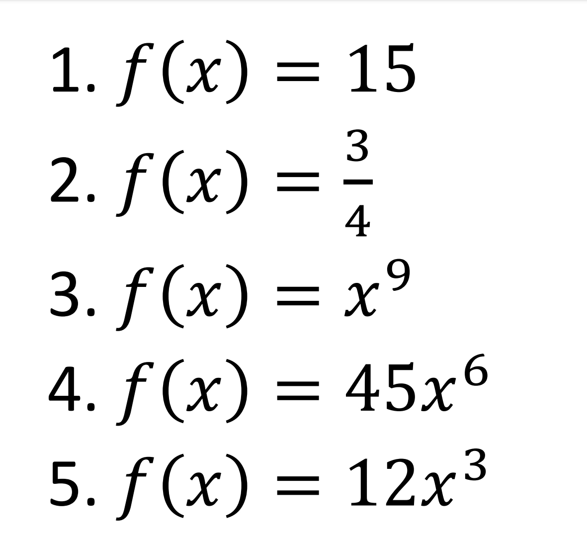 1. f(x) = 15
3
2. f(x) = ²/2
4
3. f(x) = x⁹
4. f(x) = 45x6
5. f(x) = 12x³