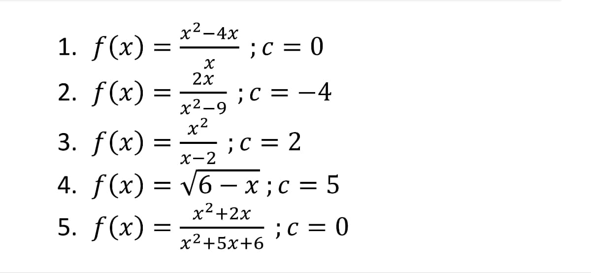 x² - 4x
X
2x
x²-9
x²
=
; C = 2
x-2
= √6-x; c=5
x²+2x
=
; C = 0
x²+5x+6
1. f(x)
2. f(x):
3. f(x)
4. f(x)
5. f(x)
=
; c = 0
; C = -4