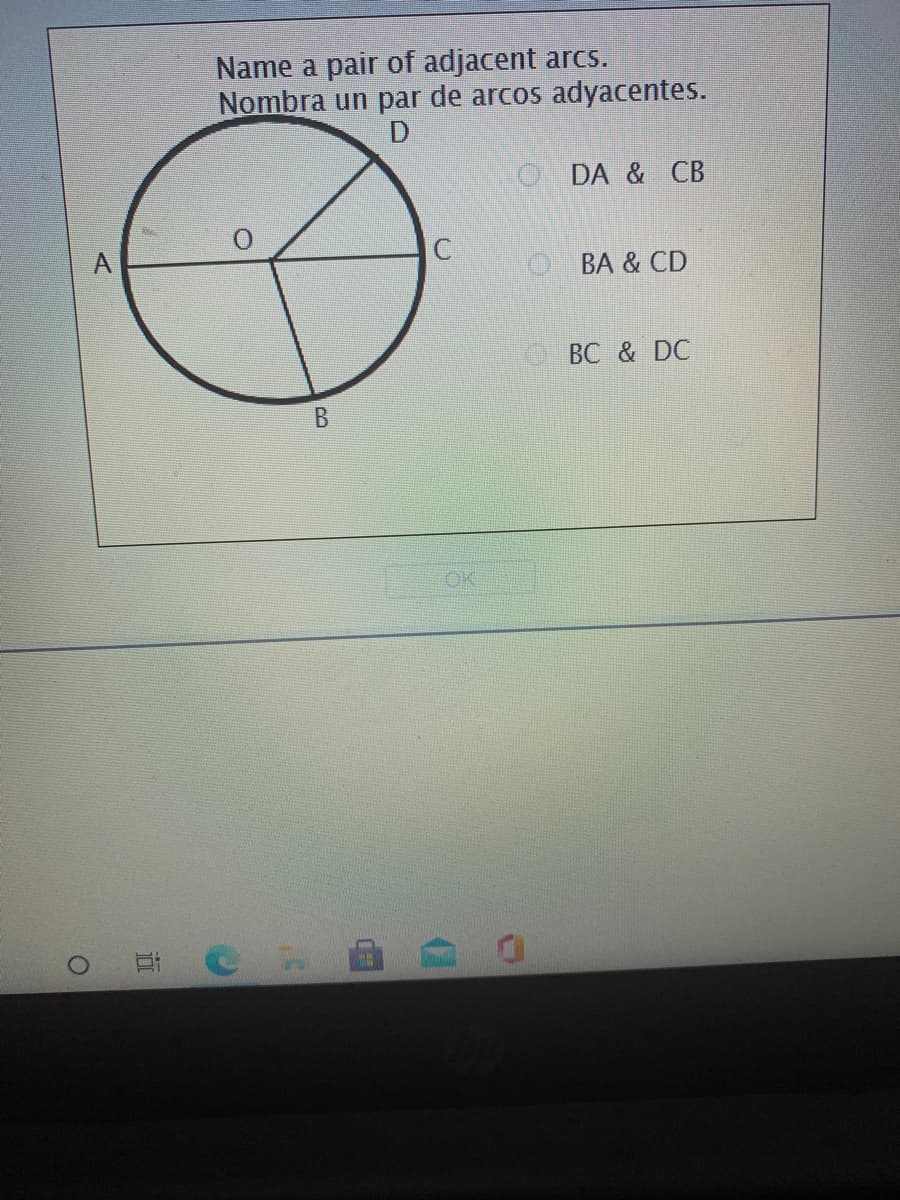 Name a pair of adjacent arcS.
Nombra un par de arcos adyacentes.
O DA & CB
BA & CD
BC & DC
OK
近
