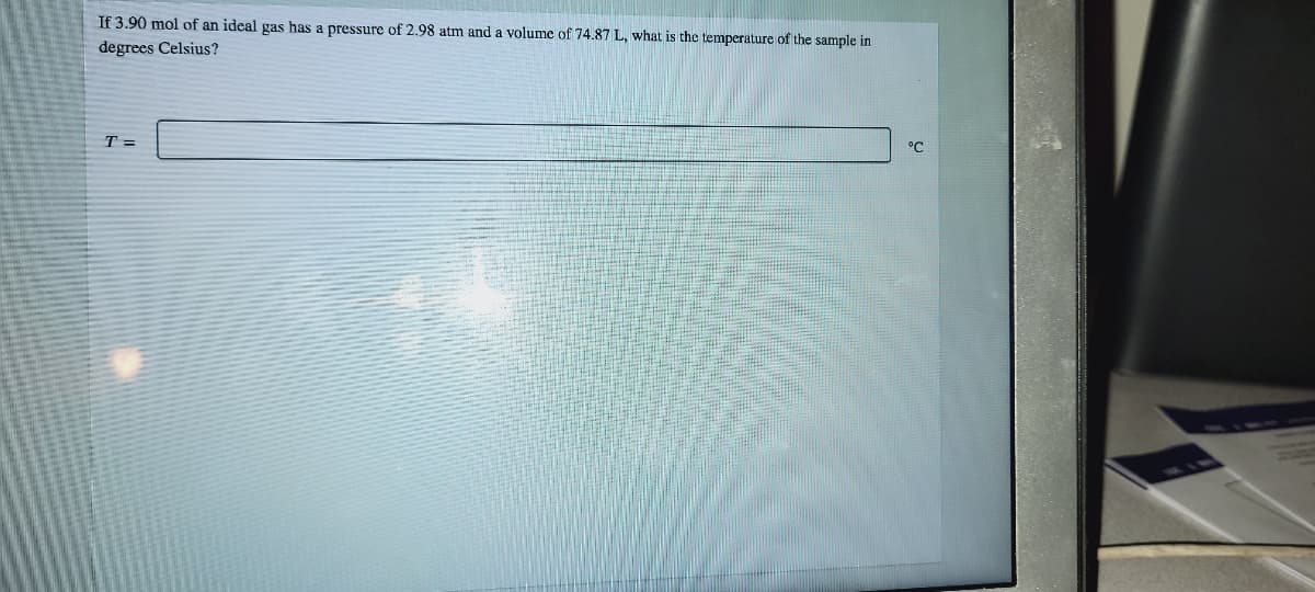 If 3.90 mol of an ideal gas has a pressure of 2.98 atm and a volume of 74.87 L, what is the temperature of the sample in
degrees Celsius?
T =
