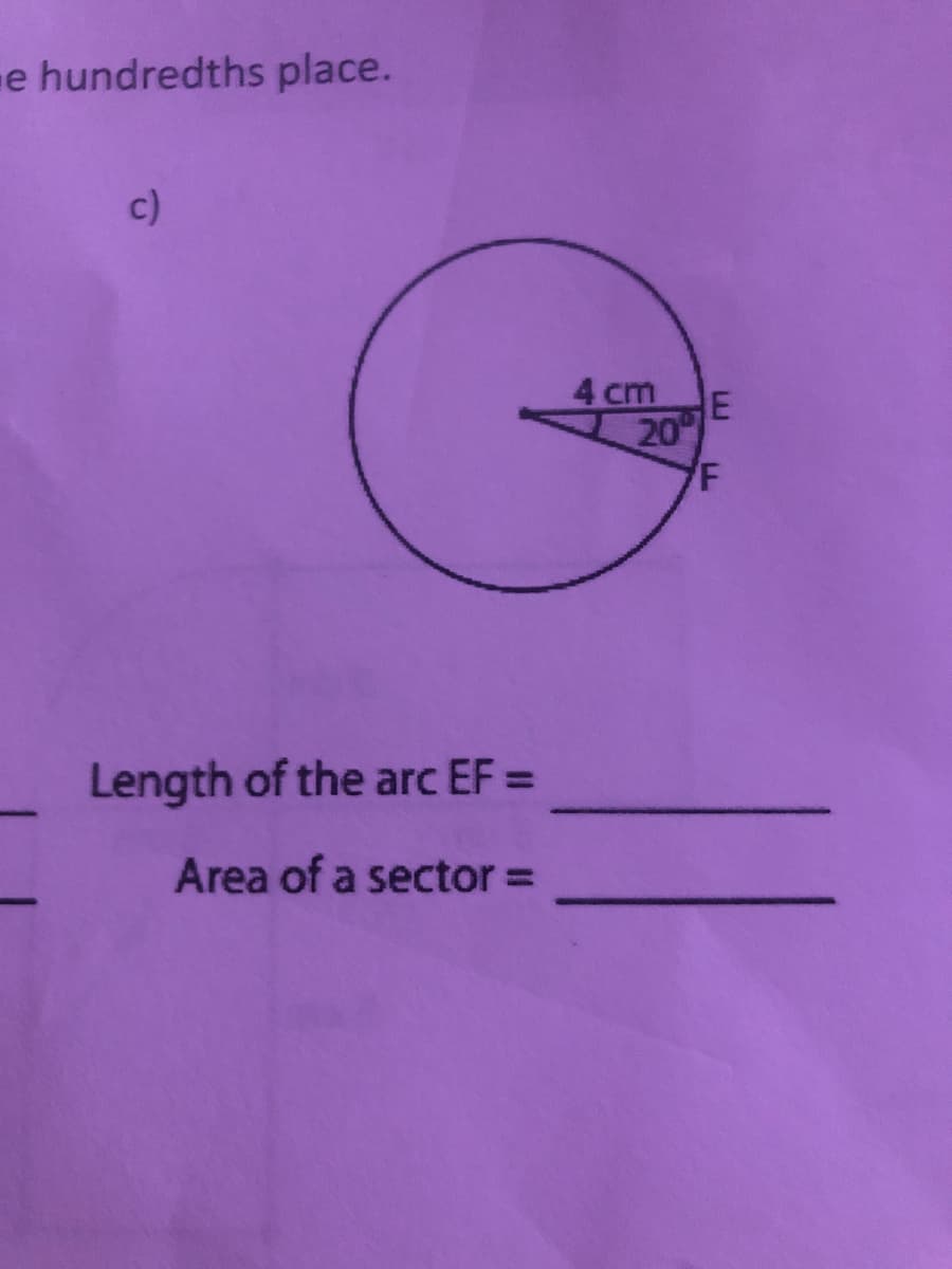 e hundredths place.
c)
4 cm
20
/F
Length of the arc EF =
Area of a sector =
LE.
