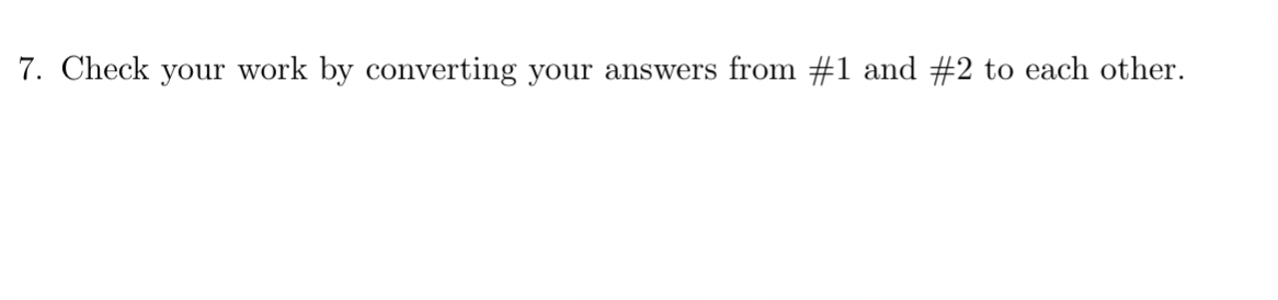 7. Check your work by converting your answers from #1 and #2 to each other.