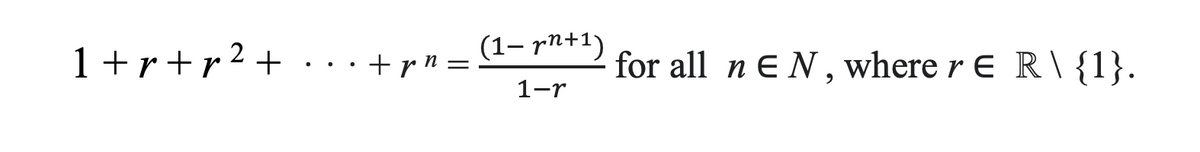 1+r+r²+
+ pn:
=
(1-rn+1)
1-r
for all nEN, where r e R\ {1}.